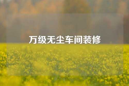 万级无尘车间装修