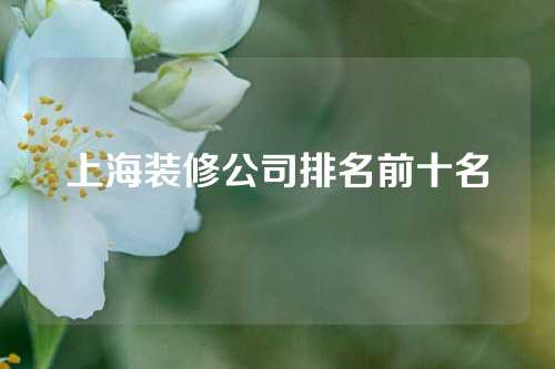 上海装修公司排名前十名