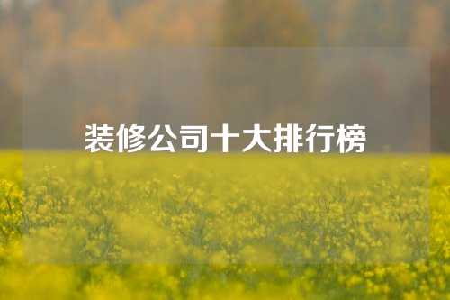 装修公司十大排行榜