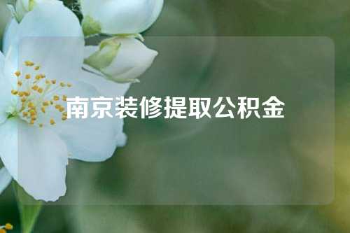 南京装修提取公积金