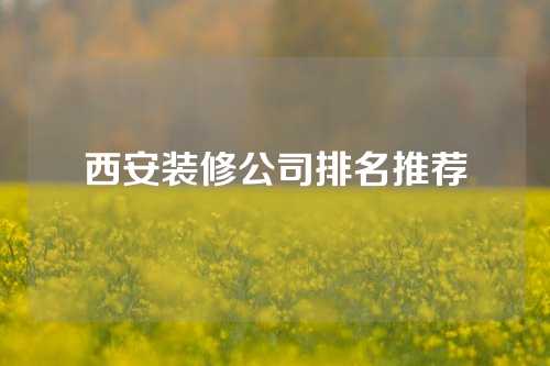 西安装修公司排名推荐