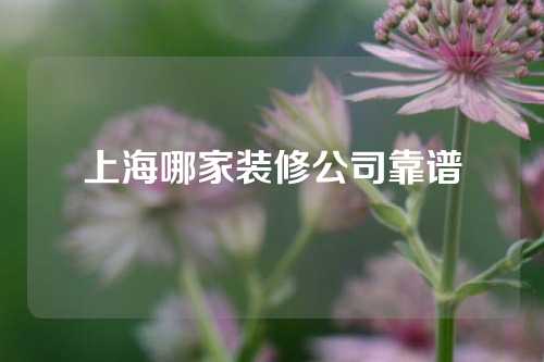 上海哪家装修公司靠谱