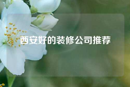 西安好的装修公司推荐